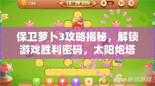 保卫萝卜3攻略揭秘，解锁游戏胜利密码，太阳炮塔策略成为制胜关键要素