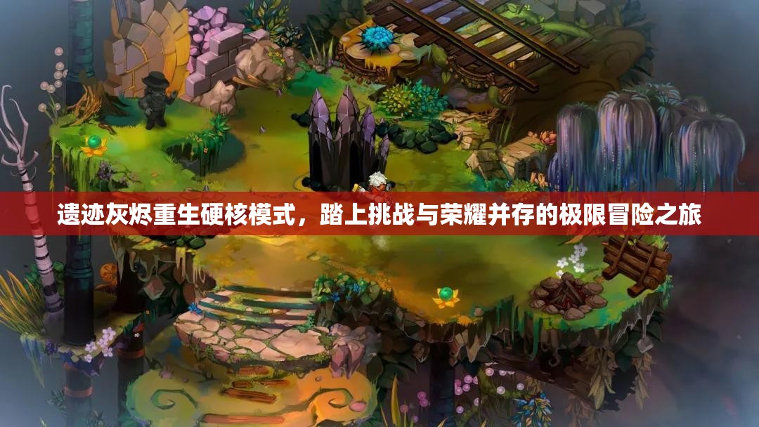 遗迹灰烬重生硬核模式，踏上挑战与荣耀并存的极限冒险之旅