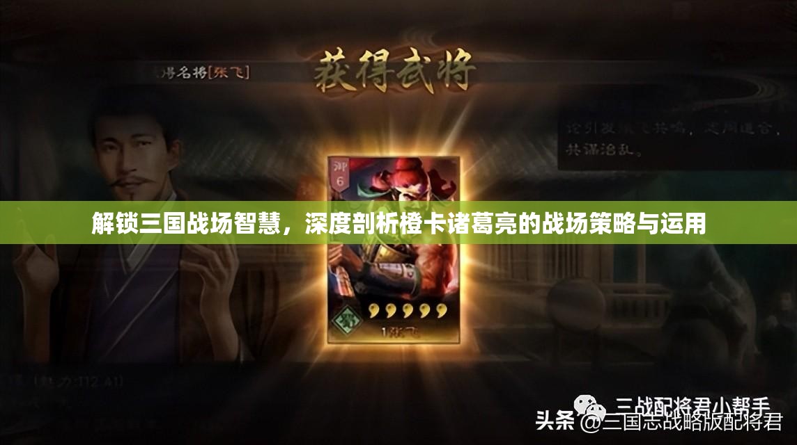 解锁三国战场智慧，深度剖析橙卡诸葛亮的战场策略与运用