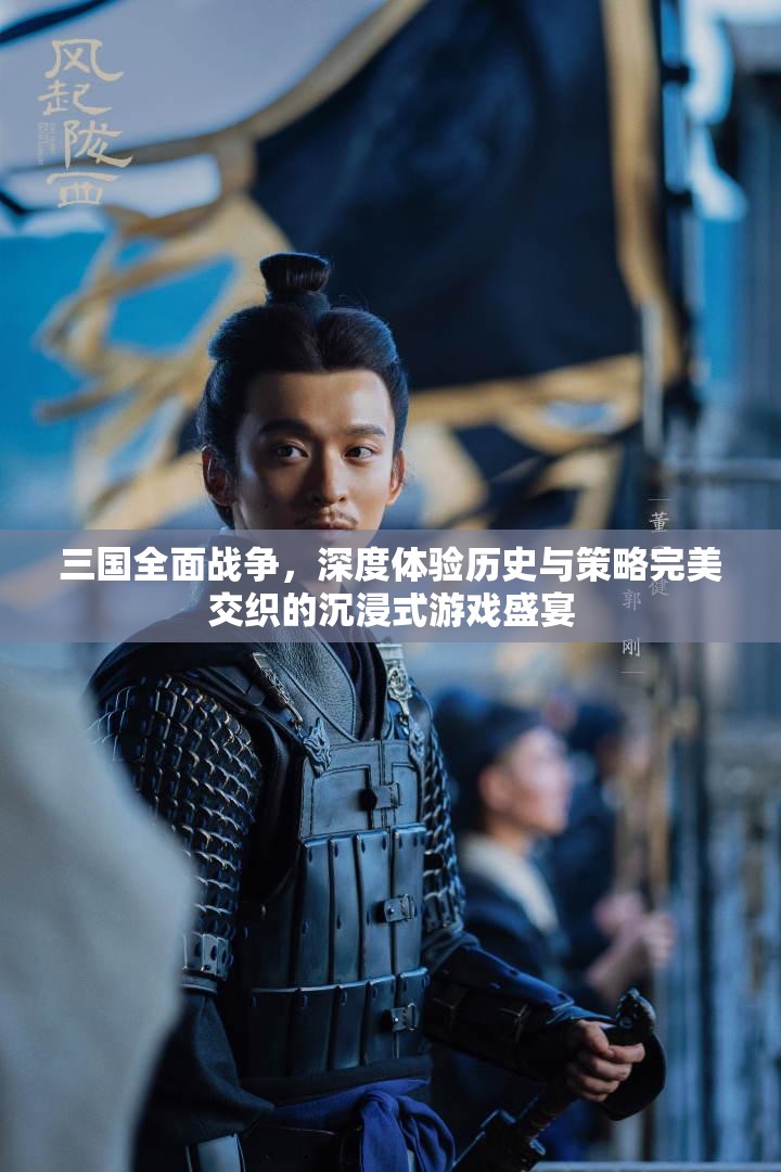 三国全面战争，深度体验历史与策略完美交织的沉浸式游戏盛宴