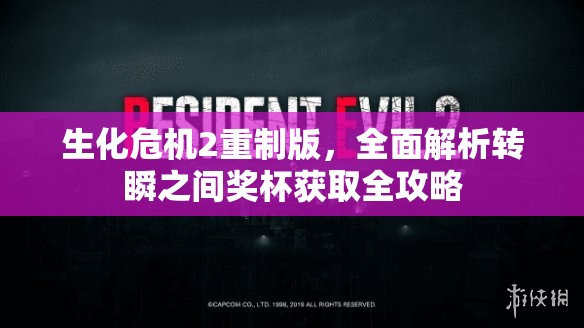 生化危机2重制版，全面解析转瞬之间奖杯获取全攻略