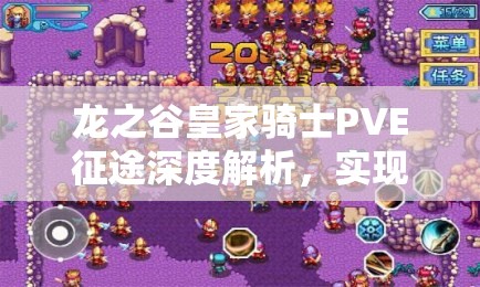 龙之谷皇家骑士PVE征途深度解析，实现从理论认知到实战操作的全面飞跃