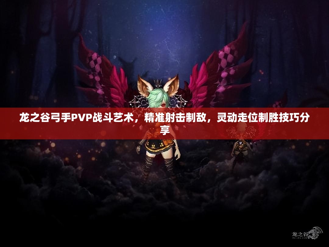 龙之谷弓手PVP战斗艺术，精准射击制敌，灵动走位制胜技巧分享