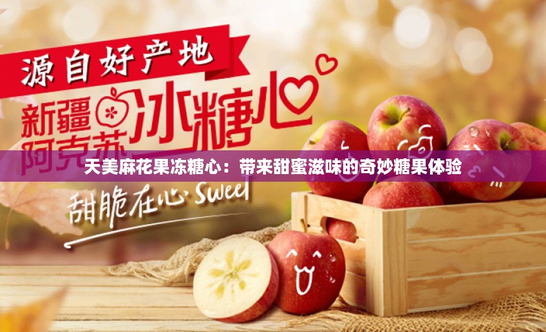 天美麻花果冻糖心：带来甜蜜滋味的奇妙糖果体验