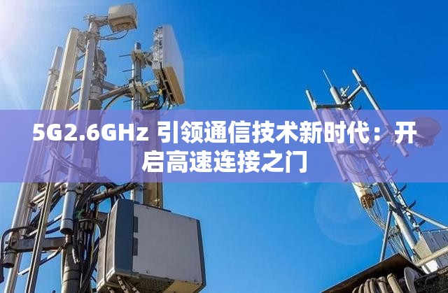 5G2.6GHz 引领通信技术新时代：开启高速连接之门