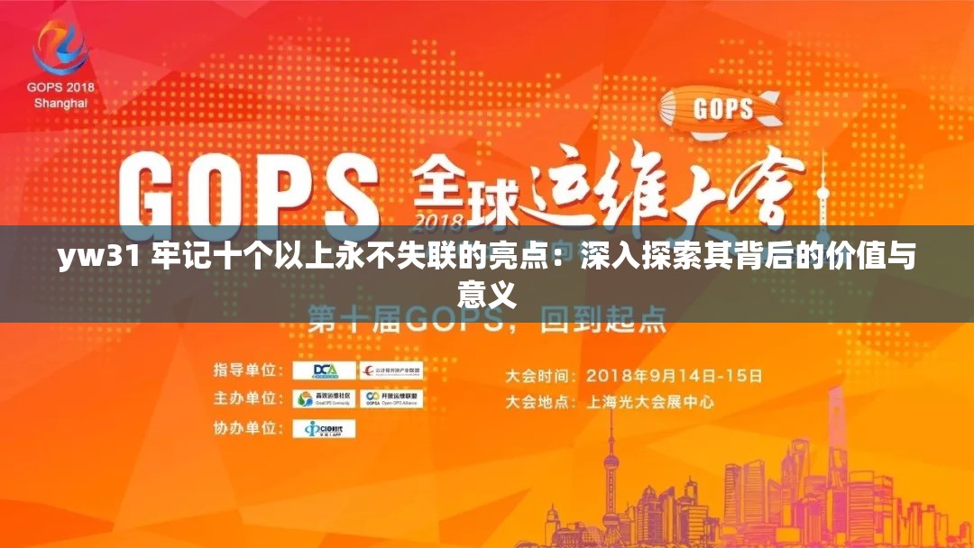 yw31 牢记十个以上永不失联的亮点：深入探索其背后的价值与意义