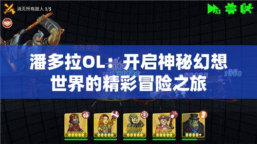 潘多拉OL：开启神秘幻想世界的精彩冒险之旅