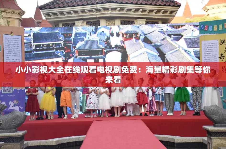 小小影视大全在线观看电视剧免费：海量精彩剧集等你来看