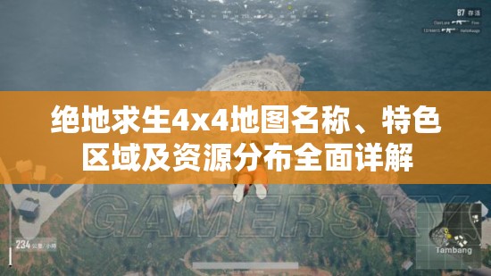 绝地求生4x4地图名称、特色区域及资源分布全面详解