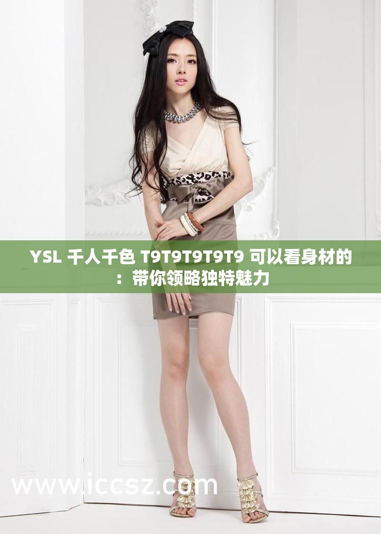 YSL 千人千色 T9T9T9T9T9 可以看身材的：带你领略独特魅力