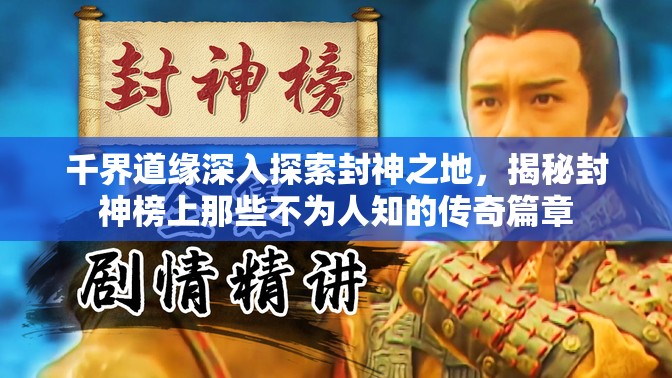 千界道缘深入探索封神之地，揭秘封神榜上那些不为人知的传奇篇章