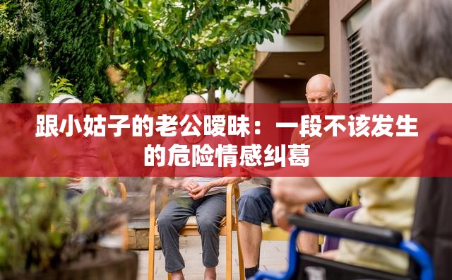 跟小姑子的老公暧昧：一段不该发生的危险情感纠葛