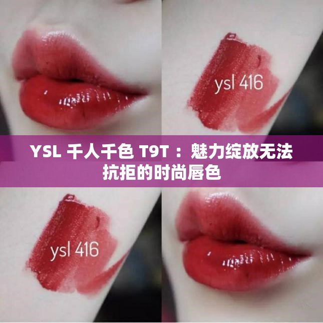 YSL 千人千色 T9T ：魅力绽放无法抗拒的时尚唇色