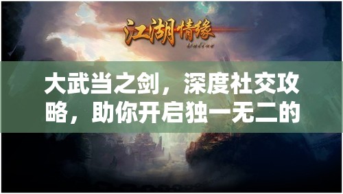 大武当之剑，深度社交攻略，助你开启独一无二的武侠情缘新体验
