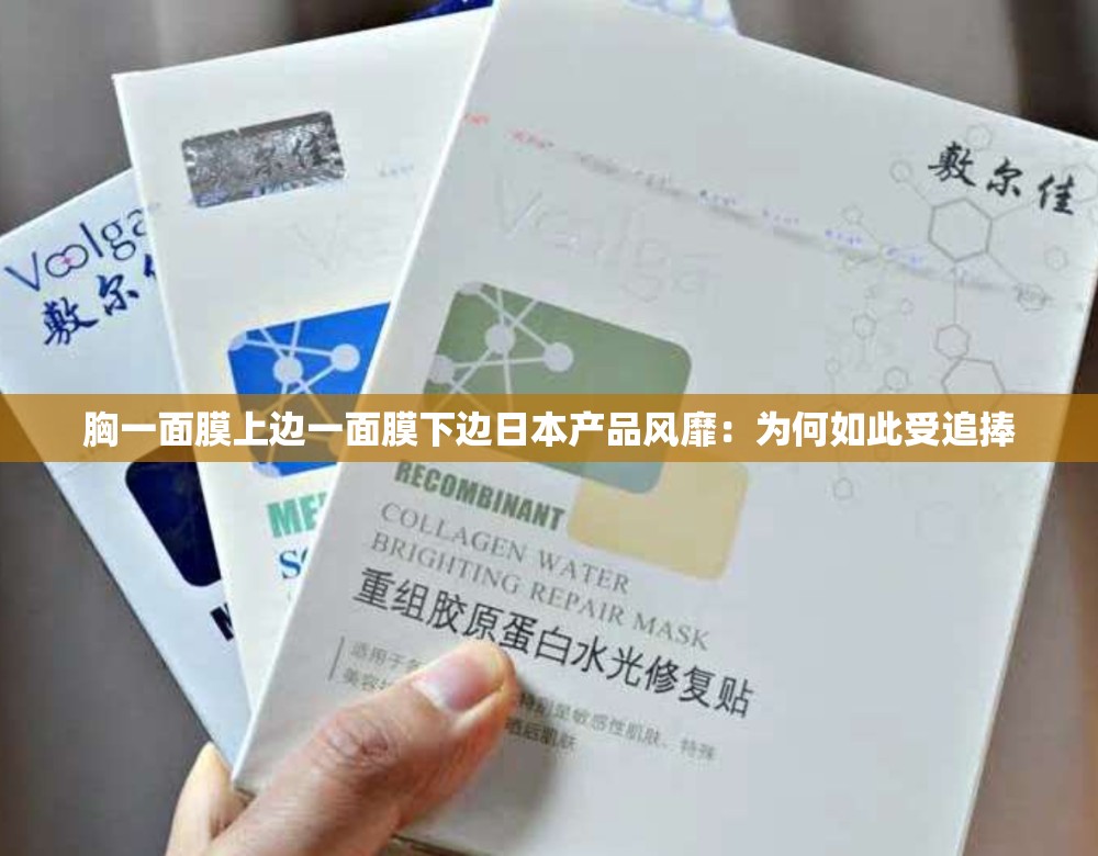 胸一面膜上边一面膜下边日本产品风靡：为何如此受追捧
