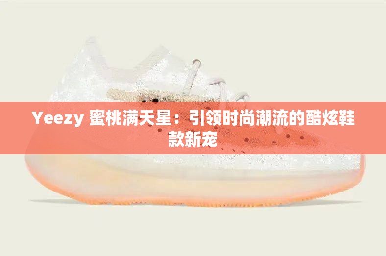 Yeezy 蜜桃满天星：引领时尚潮流的酷炫鞋款新宠