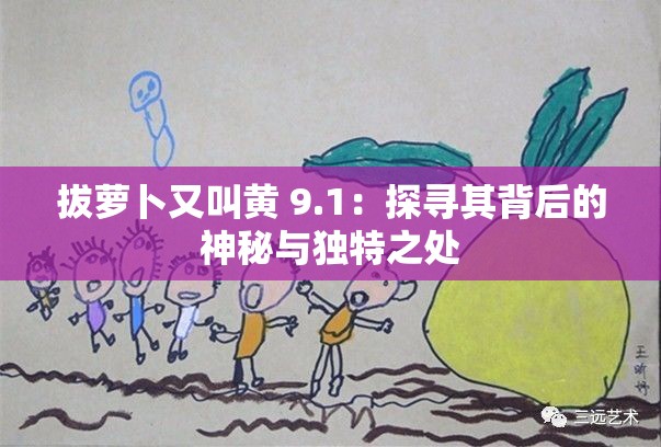 拔萝卜又叫黄 9.1：探寻其背后的神秘与独特之处
