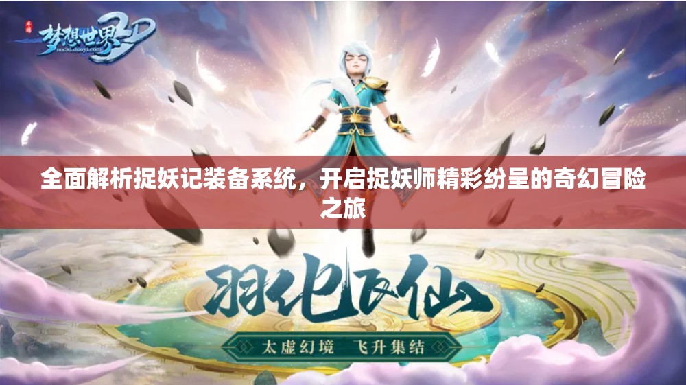 全面解析捉妖记装备系统，开启捉妖师精彩纷呈的奇幻冒险之旅