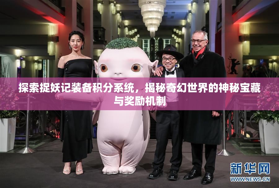 探索捉妖记装备积分系统，揭秘奇幻世界的神秘宝藏与奖励机制