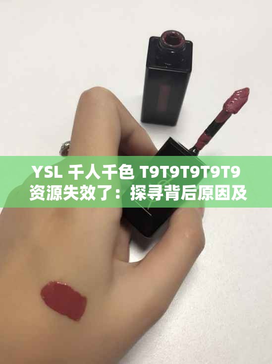 YSL 千人千色 T9T9T9T9T9 资源失效了：探寻背后原因及应对策略