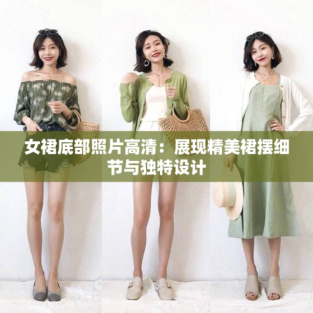 女裙底部照片高清：展现精美裙摆细节与独特设计
