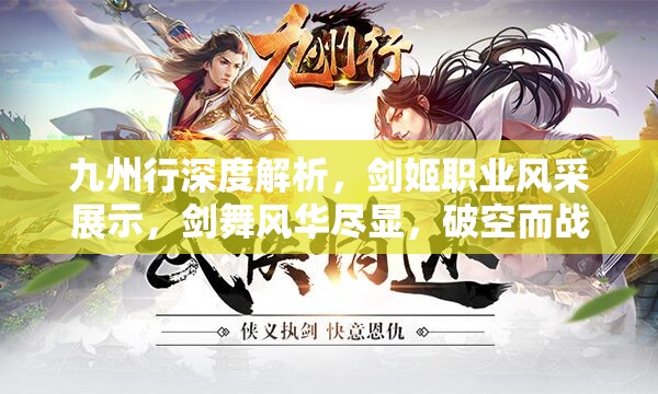 九州行深度解析，剑姬职业风采展示，剑舞风华尽显，破空而战震撼来袭