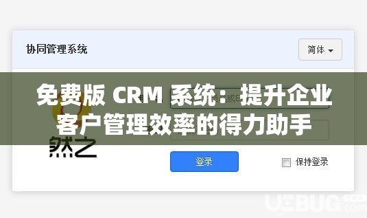 免费版 CRM 系统：提升企业客户管理效率的得力助手