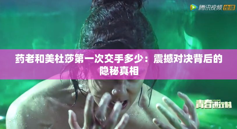 药老和美杜莎第一次交手多少：震撼对决背后的隐秘真相