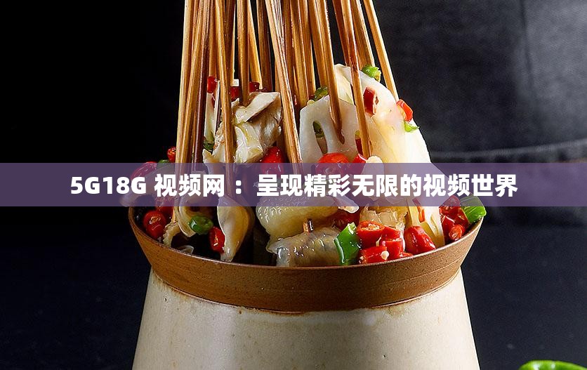 5G18G 视频网 ：呈现精彩无限的视频世界