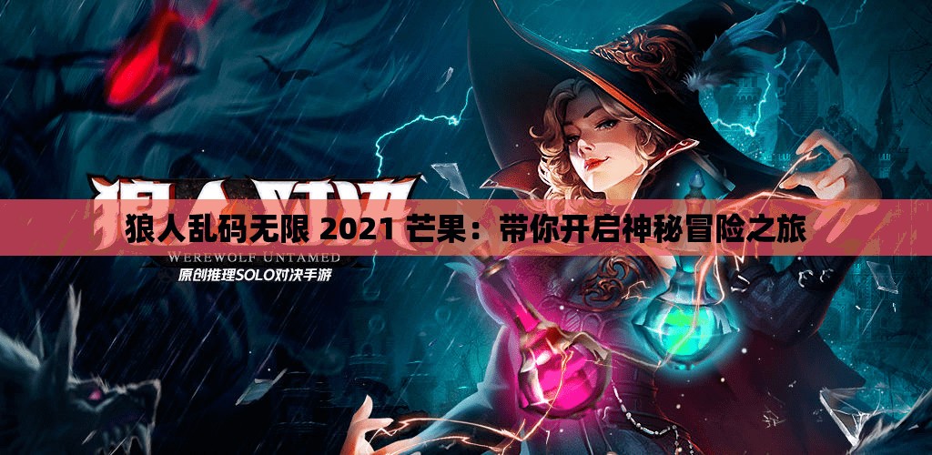 狼人乱码无限 2021 芒果：带你开启神秘冒险之旅