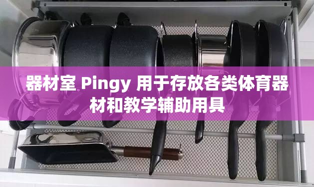 器材室 Pingy 用于存放各类体育器材和教学辅助用具