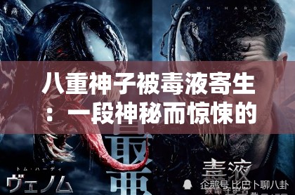 八重神子被毒液寄生：一段神秘而惊悚的奇幻经历
