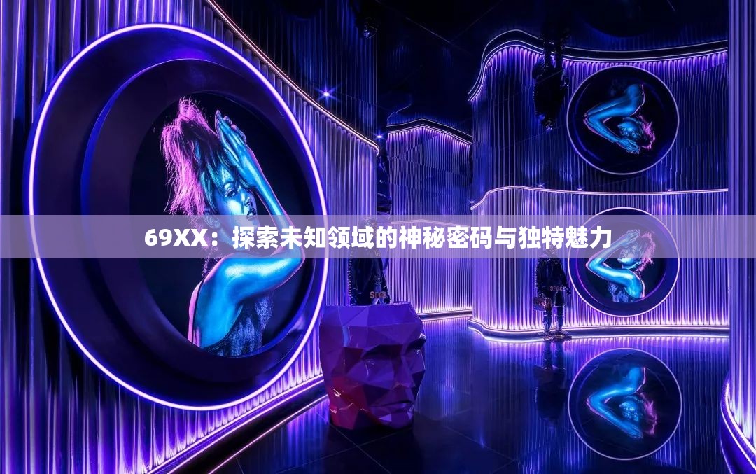 69XX：探索未知领域的神秘密码与独特魅力