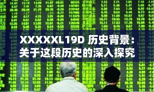 XXXXXL19D 历史背景：关于这段历史的深入探究与解读