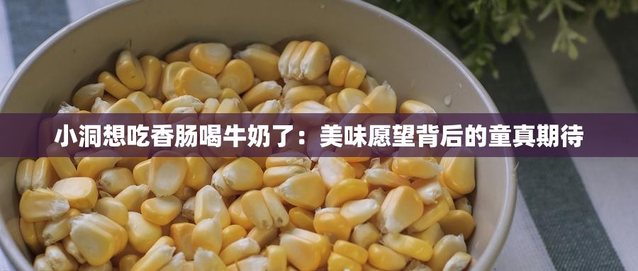 小洞想吃香肠喝牛奶了：美味愿望背后的童真期待