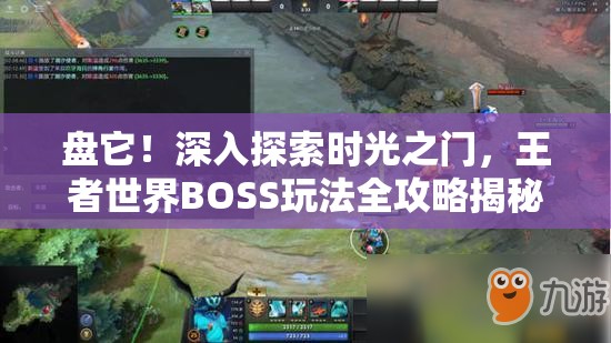 盘它！深入探索时光之门，王者世界BOSS玩法全攻略揭秘