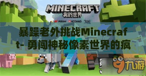 暴躁老外挑战Minecraft- 勇闯神秘像素世界的疯狂冒险