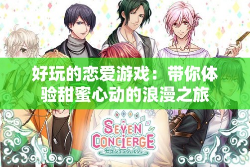 好玩的恋爱游戏：带你体验甜蜜心动的浪漫之旅