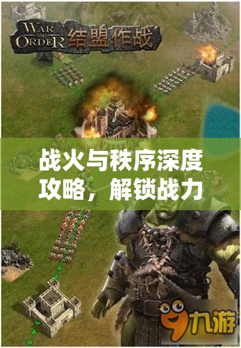 战火与秩序深度攻略，解锁战力飙升的秘籍，助你称霸战场
