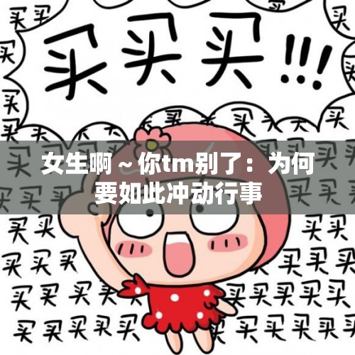 女生啊～你tm别了：为何要如此冲动行事