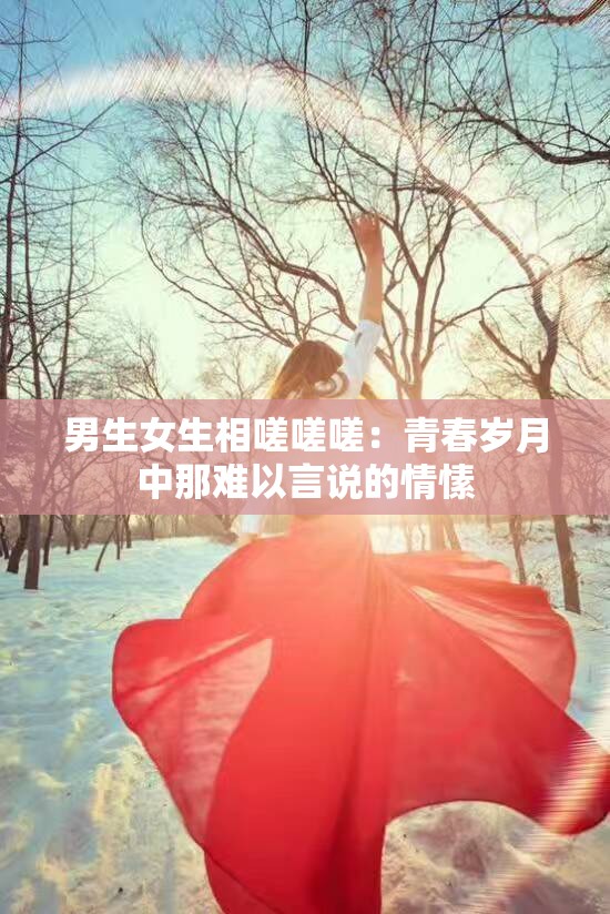 男生女生相嗟嗟嗟：青春岁月中那难以言说的情愫