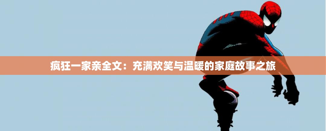 疯狂一家亲全文：充满欢笑与温暖的家庭故事之旅