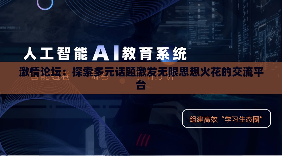 激情论坛：探索多元话题激发无限思想火花的交流平台
