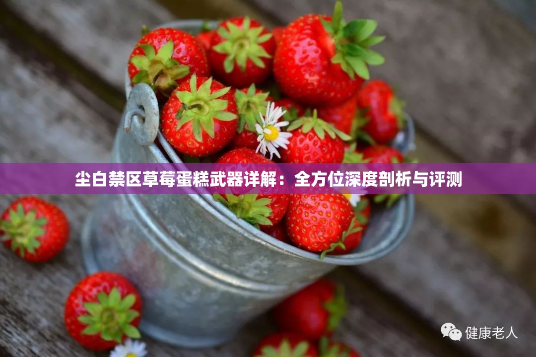 尘白禁区草莓蛋糕武器详解：全方位深度剖析与评测