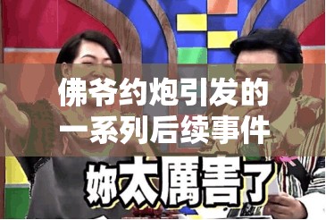 佛爷约炮引发的一系列后续事件及影响探讨