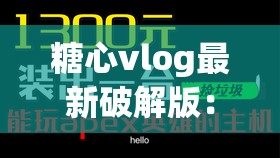 糖心vlog最新破解版：带你领略不一样的精彩世界