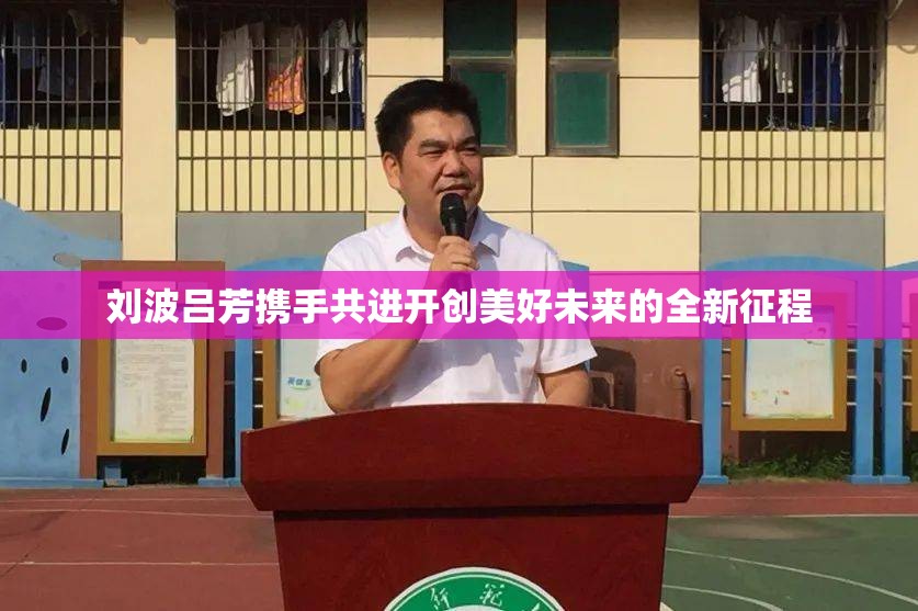 刘波吕芳携手共进开创美好未来的全新征程