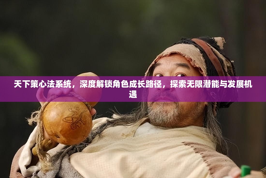 天下策心法系统，深度解锁角色成长路径，探索无限潜能与发展机遇