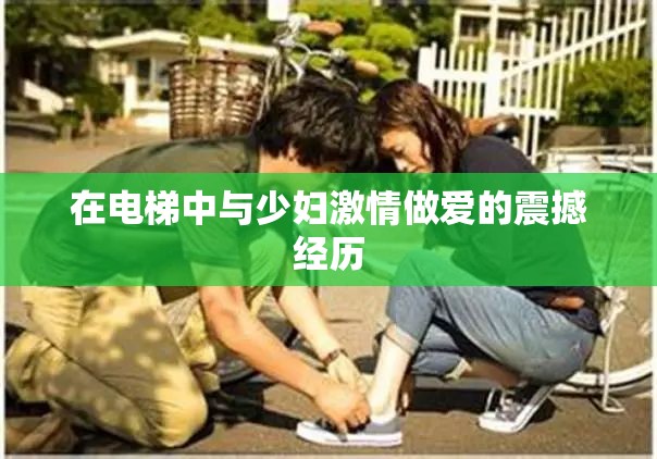 在电梯中与少妇激情做爱的震撼经历