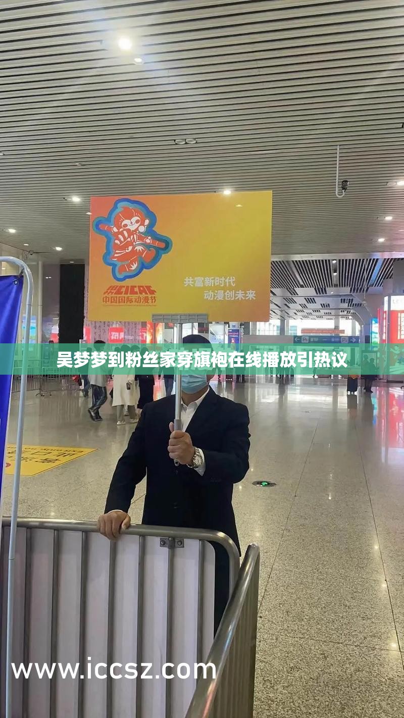 吴梦梦到粉丝家穿旗袍在线播放引热议